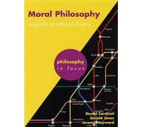 Moral Philosophy: A guide to ethical theory (Philosophy in Focus)