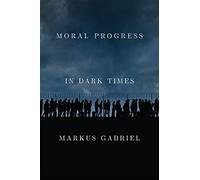 Moral Progress in Dark Times: Universal Values for the 21st Century