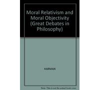Moral Relativism and Moral Objectivity (Great Debates in Philosophy)