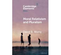 Moral Relativism and Pluralism (Elements in Ethics)