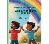 Moral Stories for kids vol. 4 - Wise & Wonderful Stories: Inspiring Life Lessons About Wisdom, Kindness, Courage, and Making Good Choices