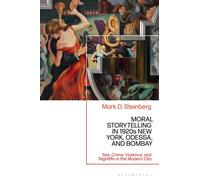 Moral Storytelling in 1920s New York, Odessa, and Bombay : Sex, Crime, Violence, and Nightlife in the Modern City