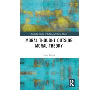 Moral Thought Outside Moral Theory (Routledge Studies in Ethics and Moral Theory)