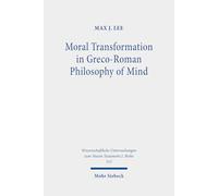 Moral Transformation in Greco-Roman Philosophy of Mind: Mapping the Moral Milieu of the Apostle Paul and his Diaspora Jewish Contemporaries: 515 ... Untersuchungen zum Neuen Testament 2. Reihe)