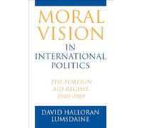 Moral Vision in International Politics: The Foreign Aid Regime, 1949-1989