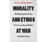 Morality and Ethics at War: Bridging the Gaps Between the Soldier and the State