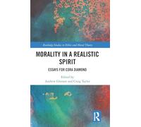 Morality in a Realistic Spirit: Essays for Cora Diamond (Routledge Studies in Ethics and Moral Theory)