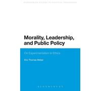 Morality, Leadership, and Public Policy: On Experimentalism in Ethics (Bloomsbury Research in Political Philosophy)