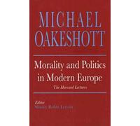 Morality & Politics in Modern Europe - The Harvard Lectures: The Harvard Lectures, 1958 (Selected Writings of Michael Oakeshott)