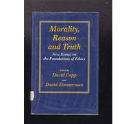 Morality, Reason and Truth: New Essays on the Foundations of Ethics