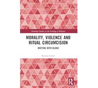 Morality, Violence, and Ritual Circumcision: Writing with Blood (Routledge Studies in the Sociology of Religion)