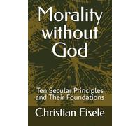 Morality without God: Ten Secular Principles and Their Foundations