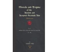 Morals And Dogma Of The Ancient And Accepted Scottish Rite (Illustrated): Apprentice, Fellow-Craft & Master (I - III)