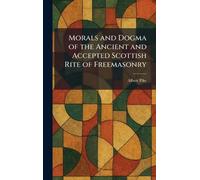 Morals and Dogma of the Ancient and Accepted Scottish Rite of Freemasonry