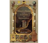 Morals and Dogma of the Ancient and Accepted Scottish Rite of Freemasonry: First Three Degrees