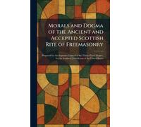 Morals and Dogma of the Ancient and Accepted Scottish Rite of Freemasonry: Prepared for the Supreme Council of the Thirty-Third Degree, for the Southern Jurisdiction of the United States