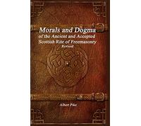 Morals and Dogma of the Ancient and Accepted Scottish Rite of Freemasonry Revised