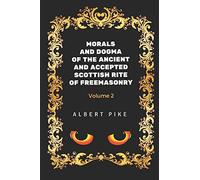 Morals and Dogma of the Ancient and Accepted Scottish Rite of Freemasonry - Volume 2: By Albert Pile - Illustrated