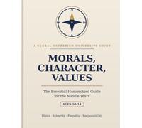 Morals, Character, Values: The Essential Homeschool Guide for the Middle Years - Teaching Tweens Strong Moral Values, Integrity, and Good Character ... (GSU Personal Development & Self-Mastery)