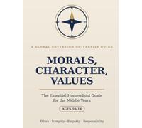 Morals, Character, Values: The Essential Homeschool Guide for the Middle Years - Teaching Tweens Strong Moral Values, Integrity, and Good Character ... (GSU Personal Development & Self-Mastery)