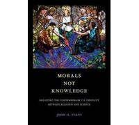Morals Not Knowledge : Recasting the Contemporary U.S. Conflict between Religion and Science