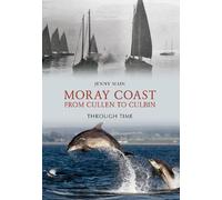 Moray Coast From Cullen to Culbin Through Time