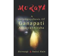 Moraya: A Metempsychosis Of Ganapati AtharvaShirsha