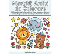 Morbidi Amici da Colorare: 50 Disegni Grandi e Semplici con Linee Spesse per Bambini. Animali, Magia e Spazio. Perfetto per Pennarelli e Pastelli.