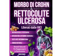 Morbo di Crohn e Rettocolite Ulcerosa: “Liberati dalle MICI” Con Rimedi Naturali Per Raggiungere la Remissione. Fitoterapia, Nutraceutica e Vitamine essenziali per guarire l'intestino infiammato.