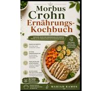 MORBUS CROHN ERNÄHRUNGS-KOCHBUCH: Einfache, milde und darmfreundliche Rezepte für den Alltag, Essensplanung und schonendes Kochen