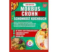 Morbus Crohn Schonkost Kochbuch: Leicht verdauliche Rezepte und Ernährungspläne zur Linderung von Schüben, Beruhigung des Darms und Unterstützung der ... (Kochbuchreihe zur Verdauungsgesundheit)