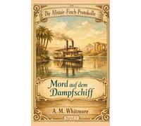 Mord auf dem Dampfschiff: Ein Fall der Alistair Finch Protokolle - Band 1