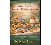 Mord beim Herbst-Backwettbewerb: Ein sanfter Cosy-Krimi über rivalisierende Rezepte, verborgene Grollgefühle und einen Mörder mit süßem Zahn (TEETASSEN UND ZWEITE CHANCEN - KRIMIREIHE)