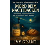 Mord beim Nachtbacken: Starterkriege, ein Familienerbstück und ein Bäcker, der an der Zeit dreht (DIE SALTLIGHT-BÄCKEREI-KRIMIS)