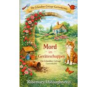 Mord im Geräteschuppen: Ein Celandine-Cottage-Gartenkrimi