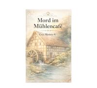 Mord im Mühlencafé: Cozy Mystery #1: Ein Mordfall im Mühlencafé