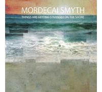 Mordecai Smyth - Things Are Getting Stranger On The Shore