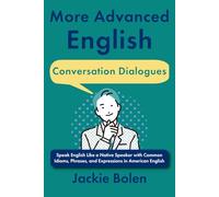 More Advanced English Conversation Dialogues: Speak English Like a Native Speaker with Common Idioms, Phrases, and Expressions in American English ... Vocabulary Builder for Intermediate-Advanced)