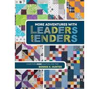 More Adventures with Leaders and Enders: Make Even More Quilts in Less Time