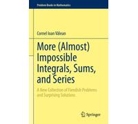 More (Almost) Impossible Integrals, Sums, and Series : A New Collection of Fiendish Problems and Surprising Solutions