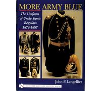 MORE ARMY BLUE: The Uniform of Uncle Sam's Regulars 1874-1887 (Schiffer Military History)