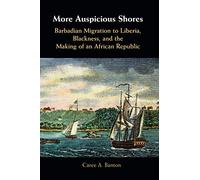 More Auspicious Shores: Barbadian Migration to Liberia, Blackness, and the Making of an African Republic