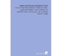 More Australian Legendary Tales: Collected From Various Tribes By Mrs. Langloh Parker, With Introd. By Andrew Lang. With Illus. By a Native Artist (1898)