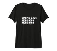 More Blacks More Dogs More Irish Premium T-Shirt