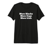 More Blacks More Dogs More Irish Premium T-Shirt