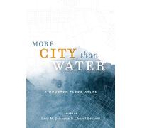 More City than Water: A Houston Flood Atlas