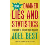 More Damned Lies and Statistics: How Numbers Confuse Public Issues
