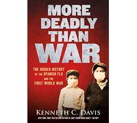 More Deadly Than War: The Hidden History of the Spanish Flu and the First World War