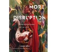 More Disruption : Representational Art in Flux (A Contemporary Art Book with 300 Modern Realism Works and Q&A Insights from 43 Global Realist Artists, Essay on Jenny Saville, & More)