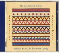 More Extended Versions - Dedicated to You, But You Weren't Listening (The Music of Robert Wyatt)